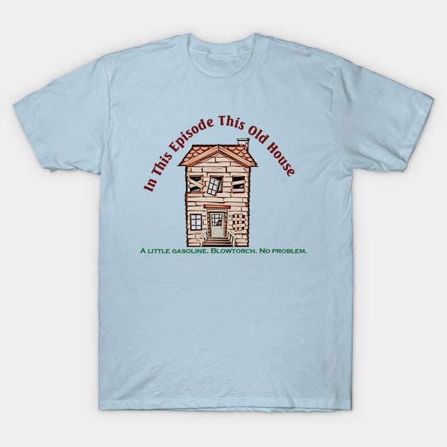 This Old House little gasoline T-Shirt by ladyshiro42